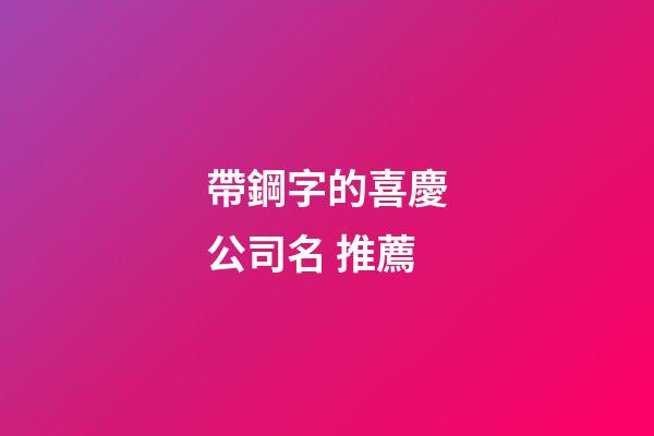 帶鋼字的喜慶公司名 推薦-第1張-公司起名-玄機派